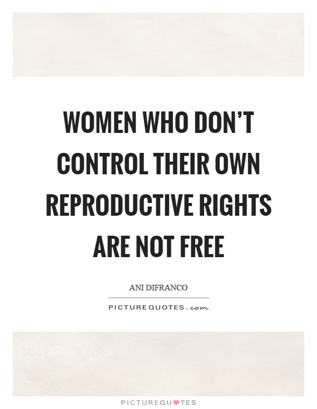 Women who don't control their own reproductive rights are not free Picture Quote #1