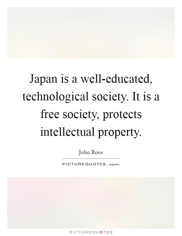 Japan is a well-educated, technological society. It is a free society, protects intellectual property. Picture Quote #1