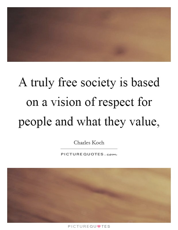A truly free society is based on a vision of respect for people and what they value, Picture Quote #1