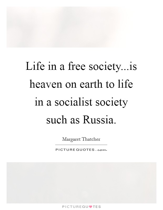 Life in a free society...is heaven on earth to life in a socialist society such as Russia. Picture Quote #1