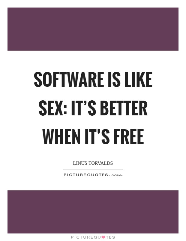 Software is like sex: It's better when it's free Picture Quote #1