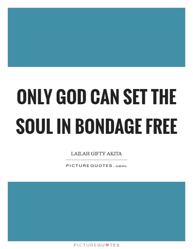 Only God can set the soul in bondage free Picture Quote #1