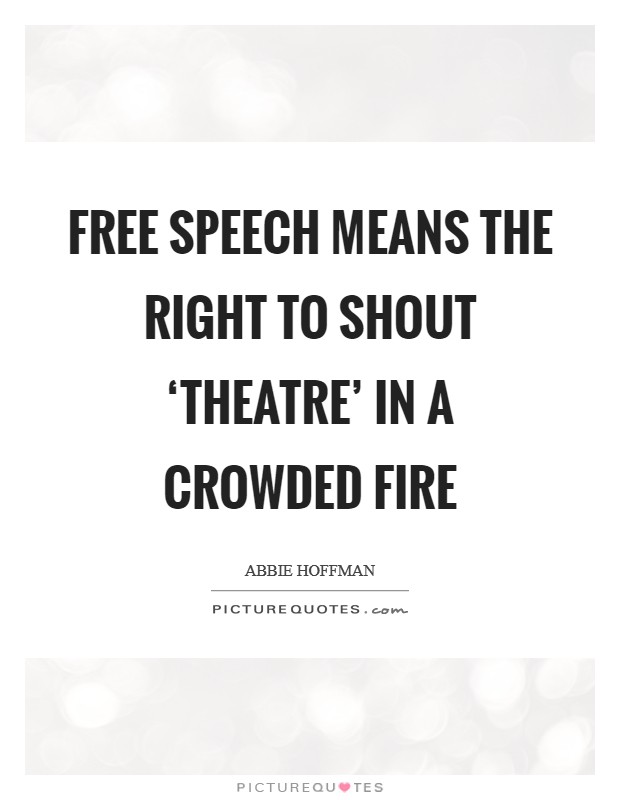 Free speech means the right to shout ‘theatre' in a crowded fire Picture Quote #1