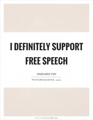 I definitely support free speech Picture Quote #1