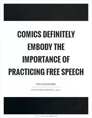 Comics definitely embody the importance of practicing free speech Picture Quote #1