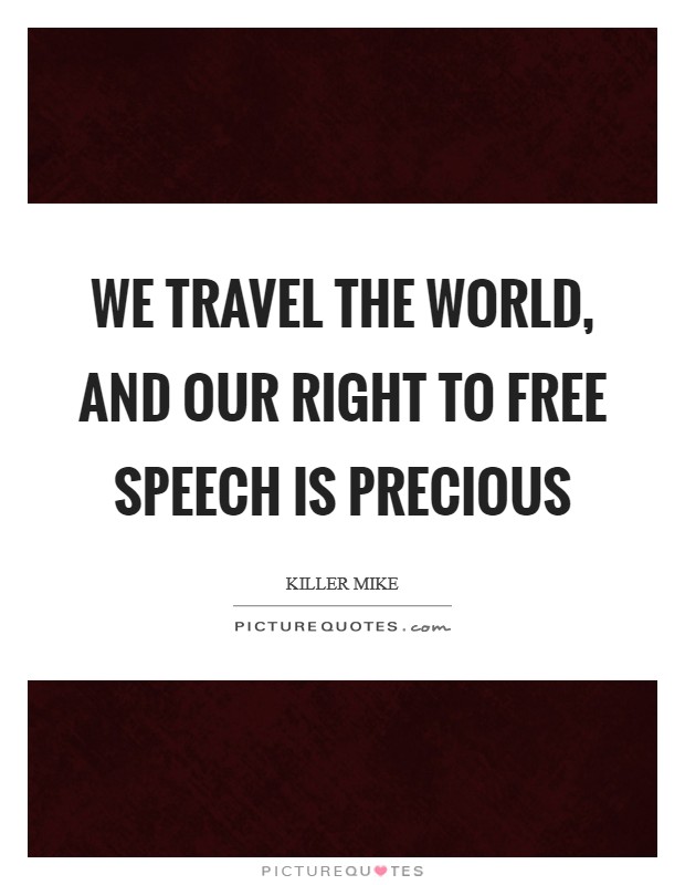 We travel the world, and our right to free speech is precious Picture Quote #1
