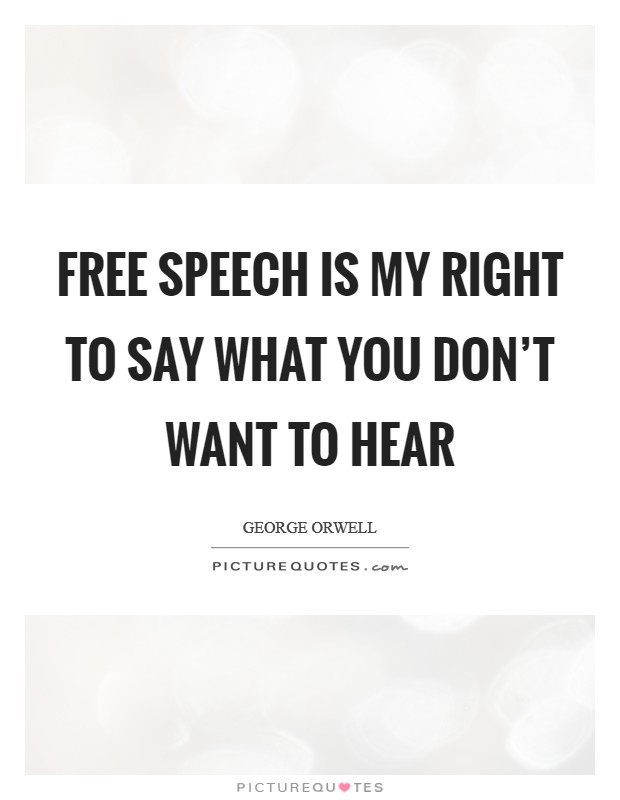 Free speech is my right to say what you don't want to hear Picture Quote #1