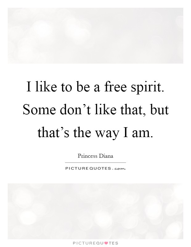 I like to be a free spirit. Some don't like that, but that's the way I am. Picture Quote #1