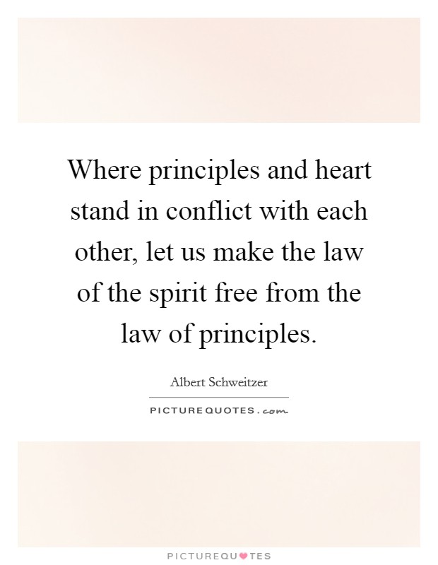 Where principles and heart stand in conflict with each other, let us make the law of the spirit free from the law of principles. Picture Quote #1