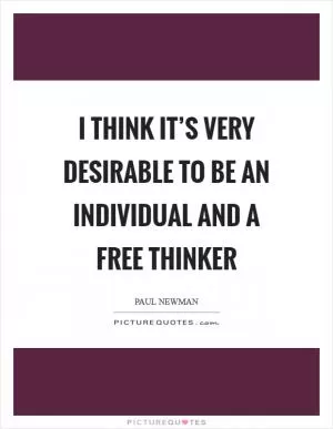 I think it’s very desirable to be an individual and a free thinker Picture Quote #1