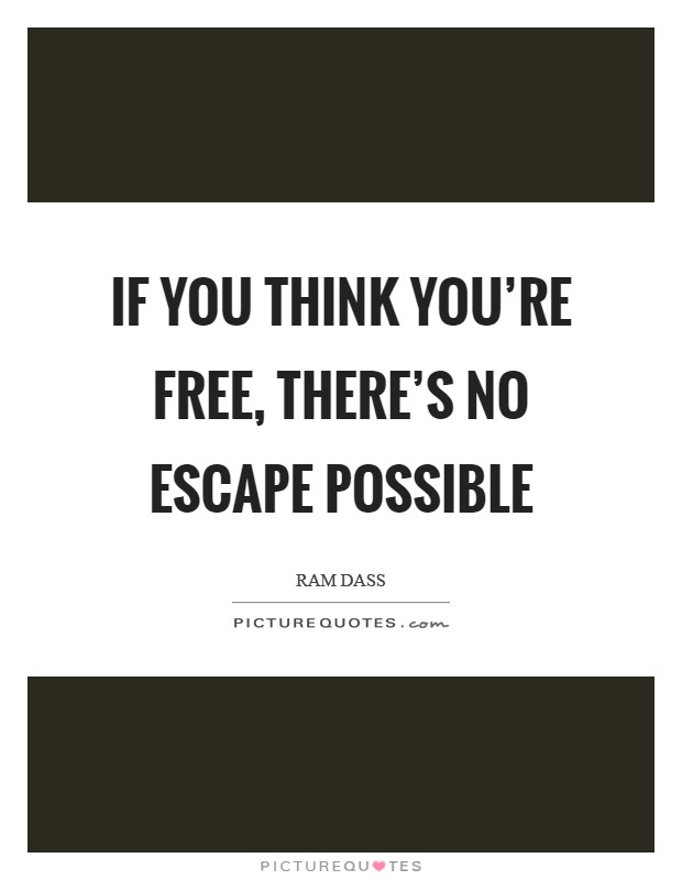 If you think you're free, there's no escape possible Picture Quote #1