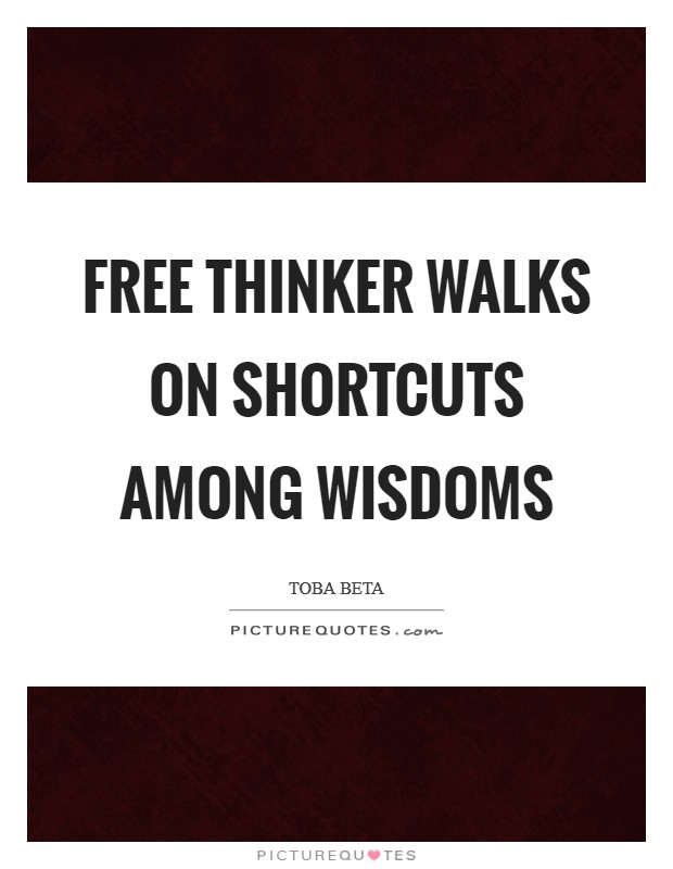 Free thinker walks on shortcuts among wisdoms Picture Quote #1