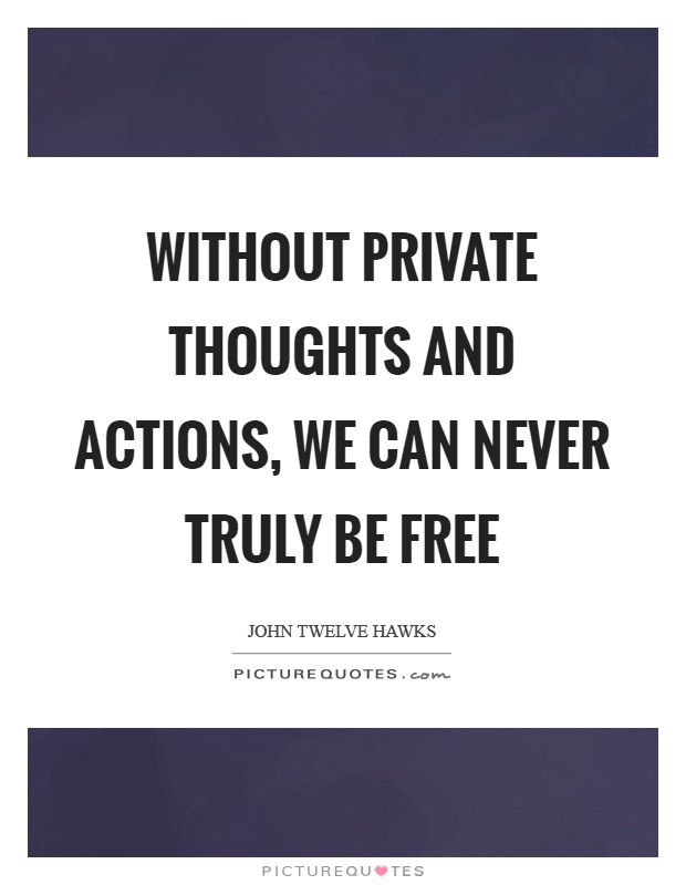 Without private thoughts and actions, we can never truly be free Picture Quote #1