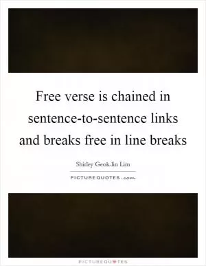 Free verse is chained in sentence-to-sentence links and breaks free in line breaks Picture Quote #1