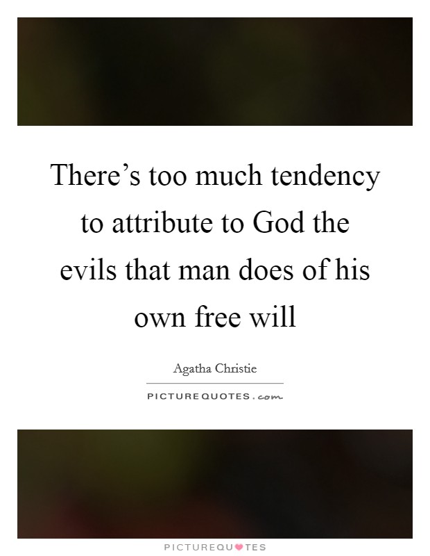 There's too much tendency to attribute to God the evils that man does of his own free will Picture Quote #1