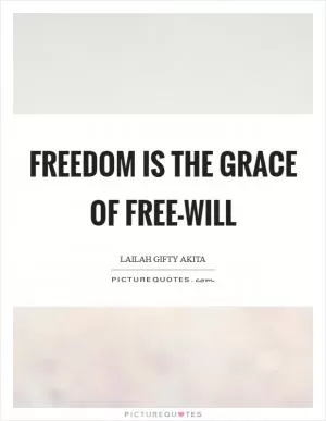 Freedom is the grace of free-will Picture Quote #1