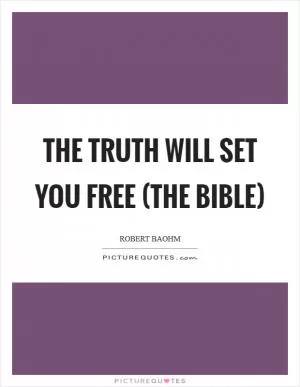 The truth will set you free (The Bible) Picture Quote #1