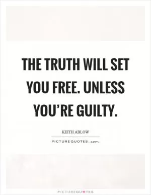 The truth will set you free. Unless you’re guilty Picture Quote #1