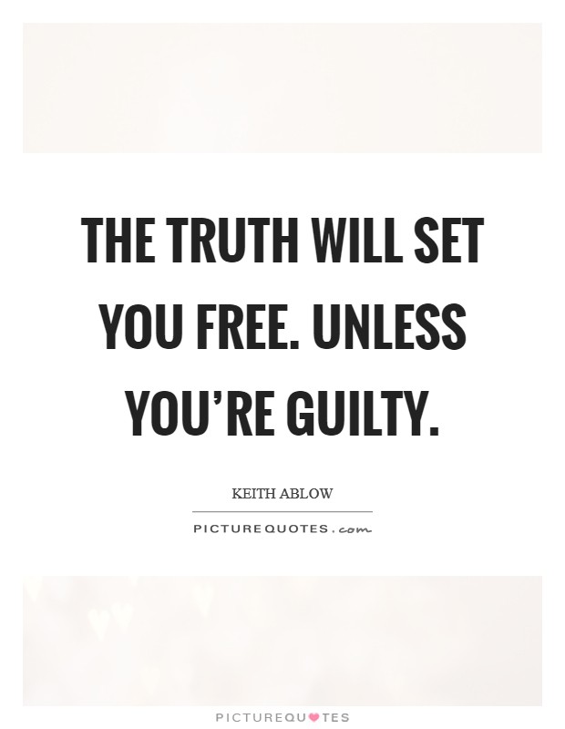 The truth will set you free. Unless you’re guilty Picture Quote #1