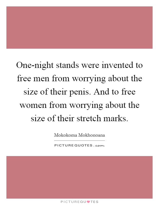 One-night stands were invented to free men from worrying about the size of their penis. And to free women from worrying about the size of their stretch marks. Picture Quote #1