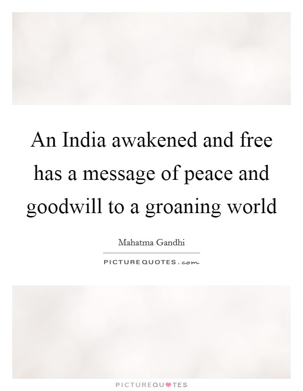 An India awakened and free has a message of peace and goodwill to a groaning world Picture Quote #1