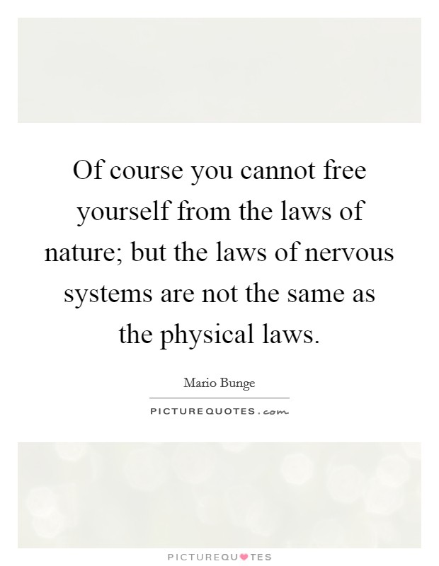 Of course you cannot free yourself from the laws of nature; but the laws of nervous systems are not the same as the physical laws. Picture Quote #1