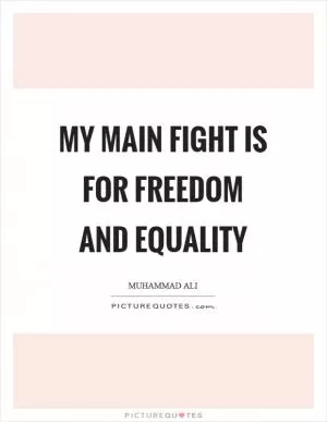 My main fight is for freedom and equality Picture Quote #1