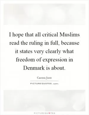 I hope that all critical Muslims read the ruling in full, because it states very clearly what freedom of expression in Denmark is about Picture Quote #1