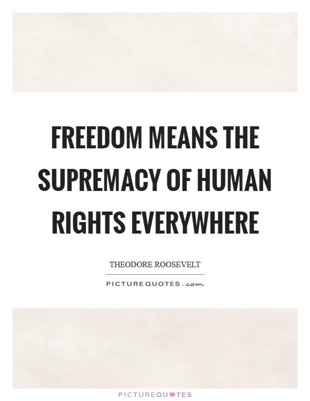Freedom means the supremacy of human rights everywhere Picture Quote #1