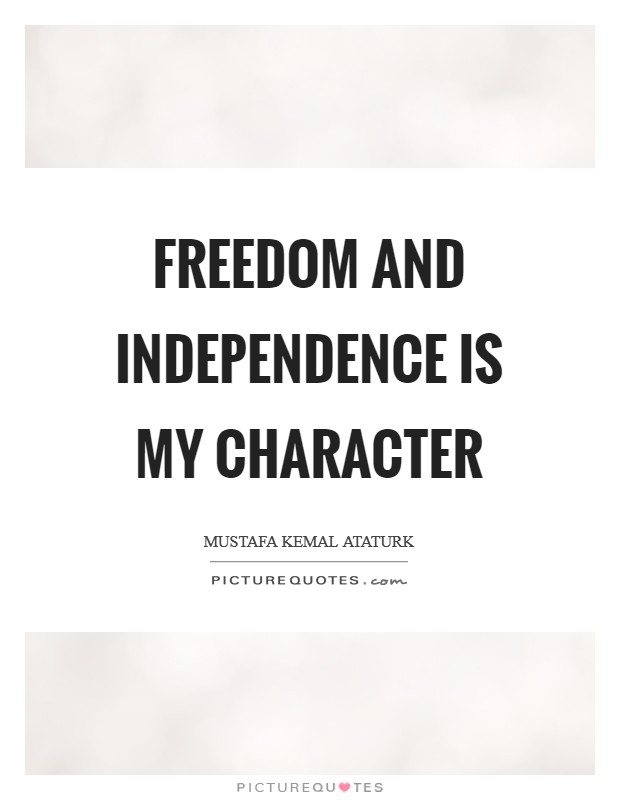Freedom and independence is my character Picture Quote #1