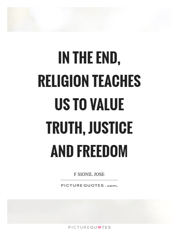 In the end, religion teaches us to value truth, justice and freedom Picture Quote #1
