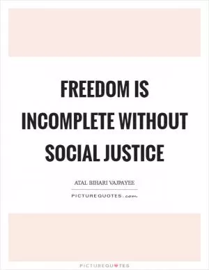 Freedom is incomplete without social justice Picture Quote #1