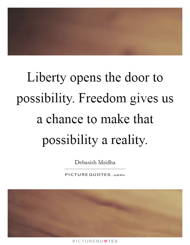 Liberty opens the door to possibility. Freedom gives us a chance to make that possibility a reality. Picture Quote #1