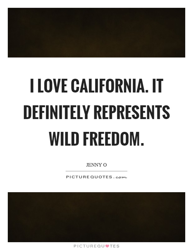 I love California. It definitely represents wild freedom. Picture Quote #1