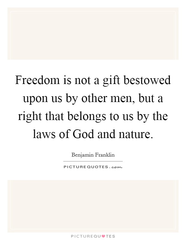 Freedom is not a gift bestowed upon us by other men, but a right that belongs to us by the laws of God and nature. Picture Quote #1