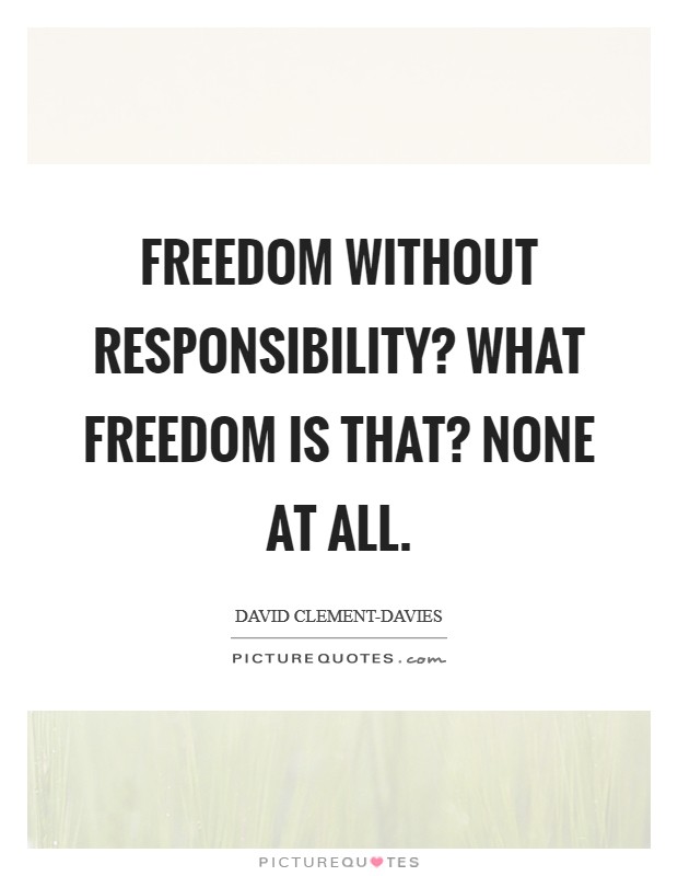 Freedom without responsibility? What freedom is that? None at all. Picture Quote #1