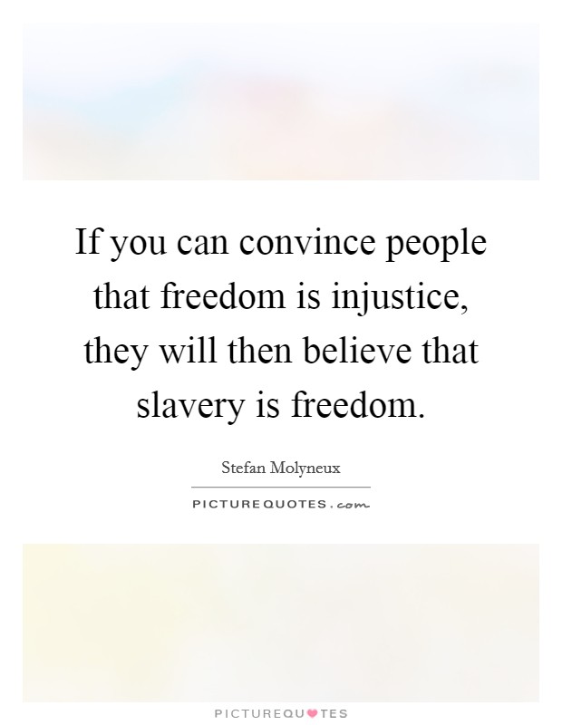 If you can convince people that freedom is injustice, they will then believe that slavery is freedom. Picture Quote #1