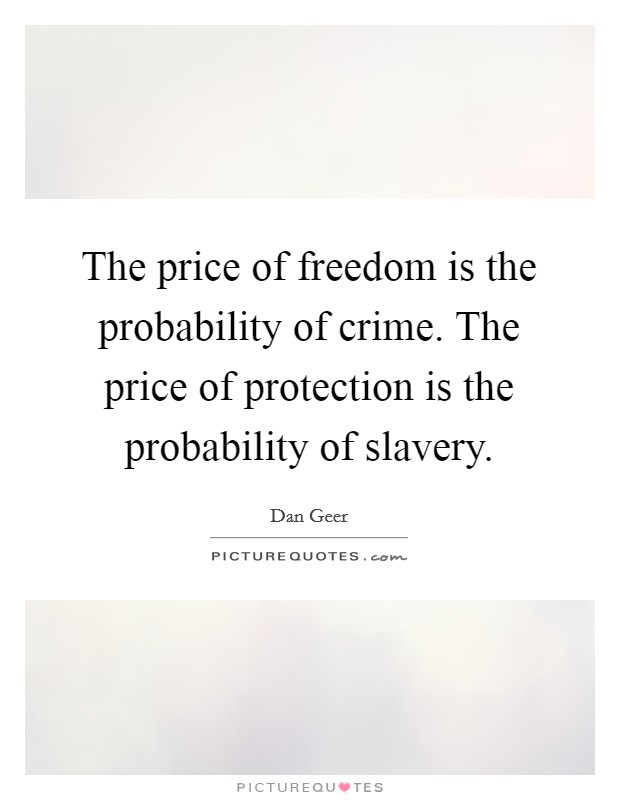 The price of freedom is the probability of crime. The price of protection is the probability of slavery. Picture Quote #1