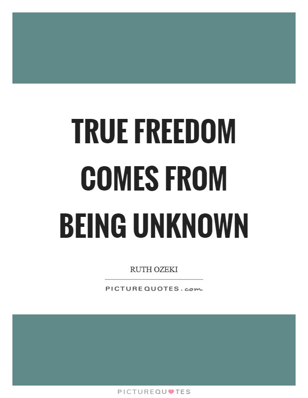 True freedom comes from being unknown Picture Quote #1