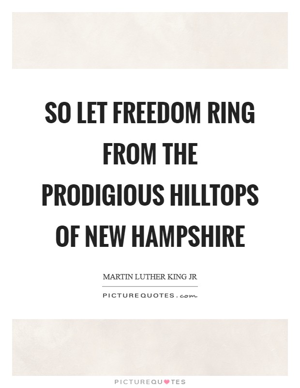 So let freedom ring from the prodigious hilltops of New Hampshire Picture Quote #1