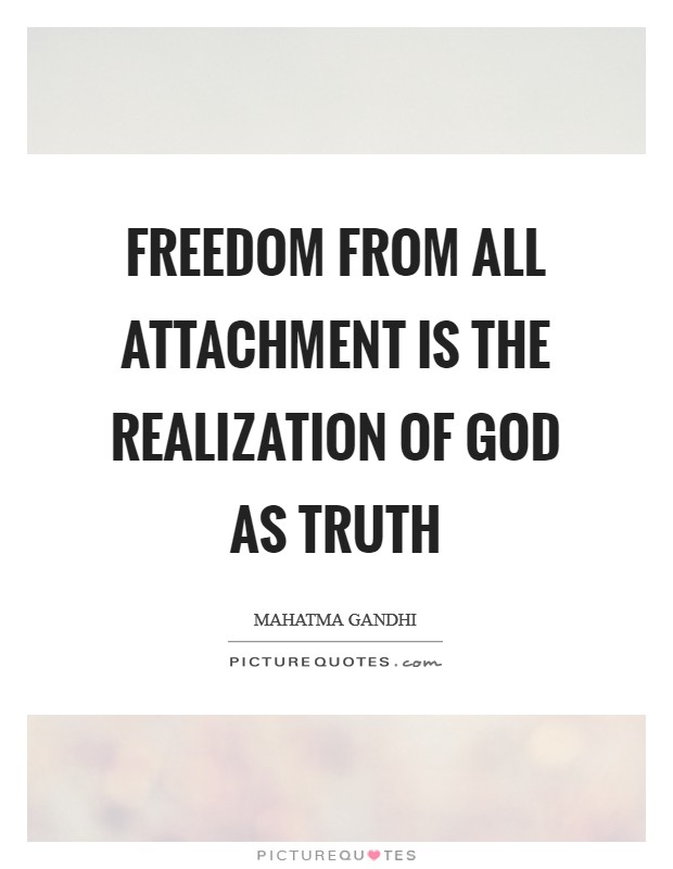 Freedom from all attachment is the realization of God as Truth Picture Quote #1