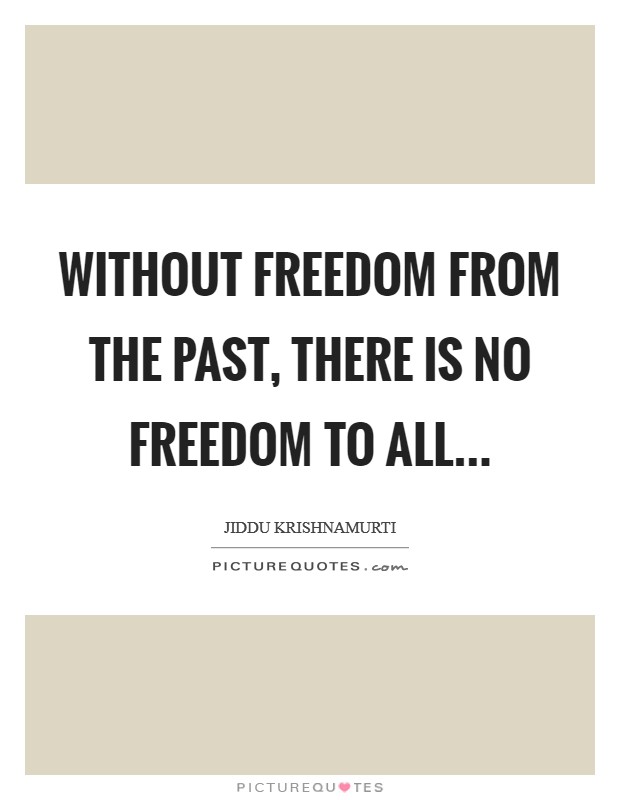 Without freedom from the past, there is no freedom to all... Picture Quote #1