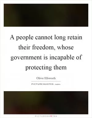 A people cannot long retain their freedom, whose government is incapable of protecting them Picture Quote #1