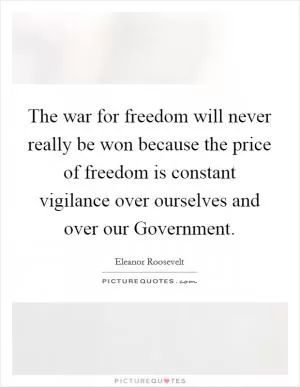 The war for freedom will never really be won because the price of freedom is constant vigilance over ourselves and over our Government Picture Quote #1