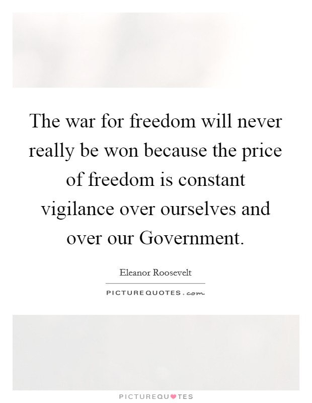 The war for freedom will never really be won because the price of freedom is constant vigilance over ourselves and over our Government. Picture Quote #1