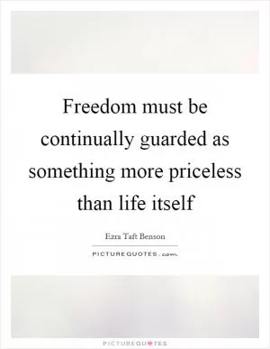 Freedom must be continually guarded as something more priceless than life itself Picture Quote #1