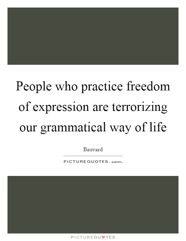 People who practice freedom of expression are terrorizing our grammatical way of life Picture Quote #1