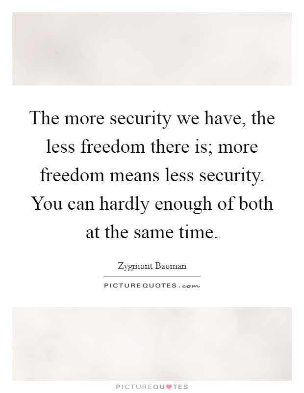 The more security we have, the less freedom there is; more freedom means less security. You can hardly enough of both at the same time. Picture Quote #1