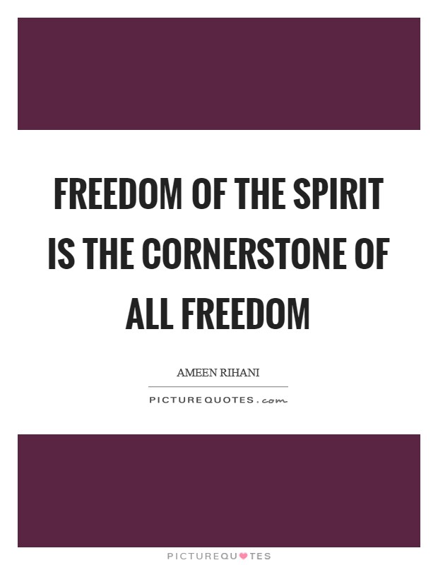 Freedom of the Spirit is the cornerstone of all freedom Picture Quote #1