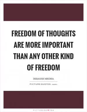 Freedom of thoughts are more important than any other kind of freedom Picture Quote #1